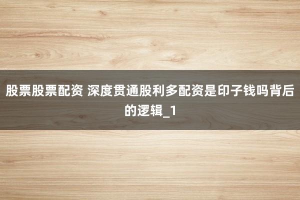 股票股票配资 深度贯通股利多配资是印子钱吗背后的逻辑_1