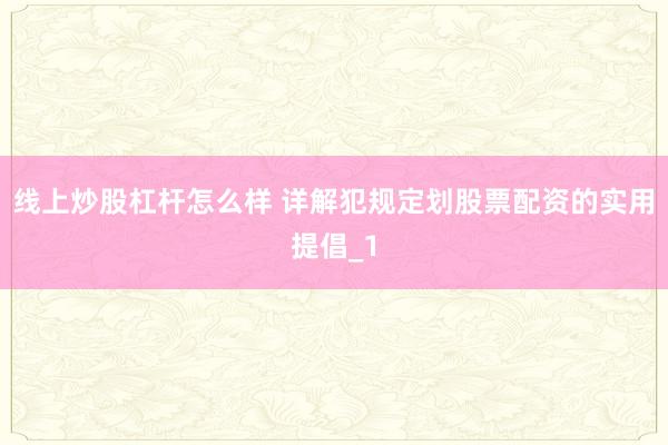 线上炒股杠杆怎么样 详解犯规定划股票配资的实用提倡_1